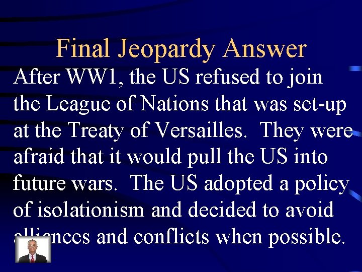 Final Jeopardy Answer After WW 1, the US refused to join the League of
