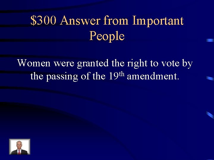 $300 Answer from Important People Women were granted the right to vote by the