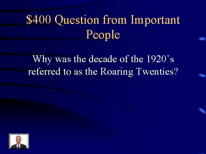 $400 Question from Important People Why was the decade of the 1920’s referred to