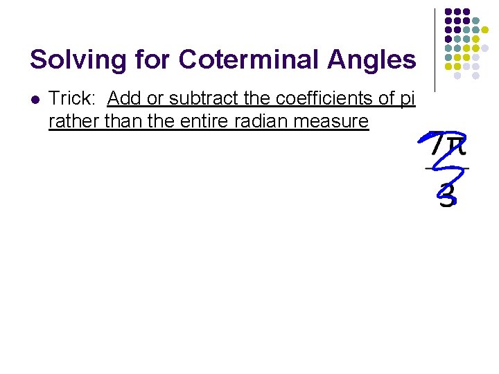 Solving for Coterminal Angles l Trick: Add or subtract the coefficients of pi rather