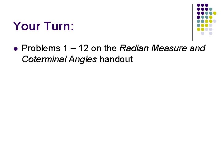 Your Turn: l Problems 1 – 12 on the Radian Measure and Coterminal Angles