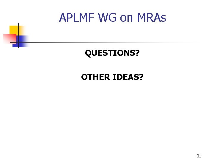 APLMF WG on MRAs QUESTIONS? OTHER IDEAS? 31 