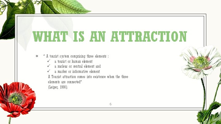 WHAT IS AN ATTRACTION ◉ “ A tourist system comprising three elements : ü