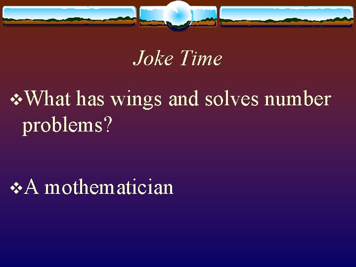 Joke Time v. What has wings and solves number problems? v. A mothematician 