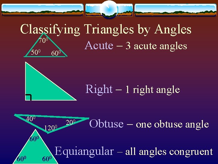 Classifying Triangles by Angles 700 500 Acute – 3 acute angles 600 Right –