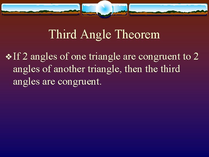 Third Angle Theorem v If 2 angles of one triangle are congruent to 2