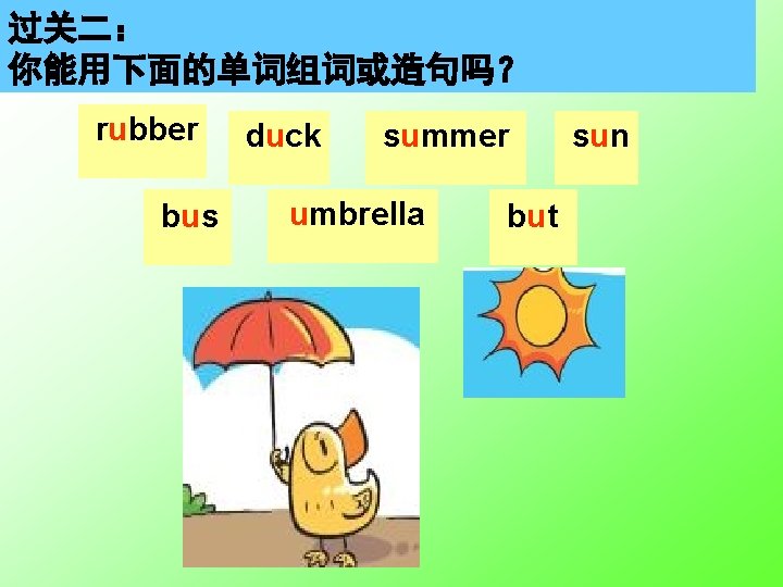 过关二： 你能用下面的单词组词或造句吗？ rubber bus duck summer umbrella but sun 