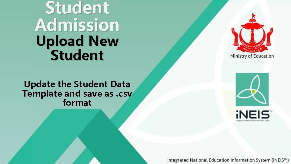 Student Admission Upload New Student Update the Student Data Template and save as. csv