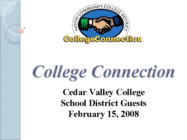 College Connection Cedar Valley College School District Guests February 15, 2008 