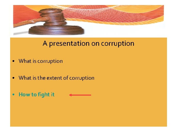 A presentation on corruption • What is the extent of corruption • How to