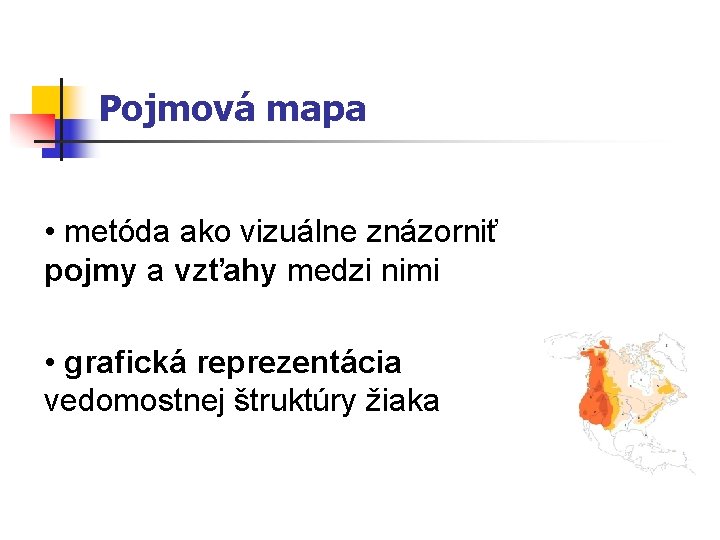 Pojmová mapa • metóda ako vizuálne znázorniť pojmy a vzťahy medzi nimi • grafická