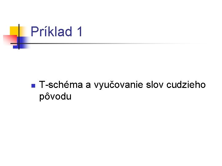 Príklad 1 n T-schéma a vyučovanie slov cudzieho pôvodu 