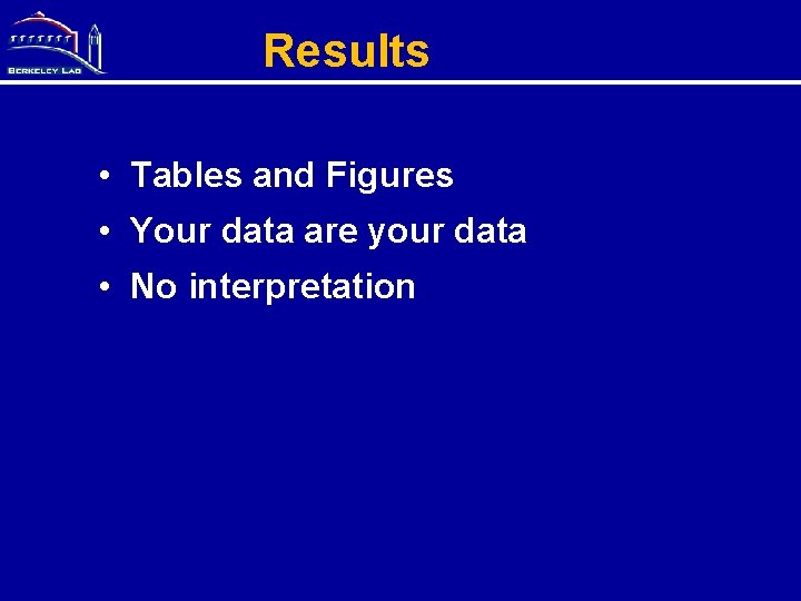 Results • Tables and Figures • Your data are your data • No interpretation