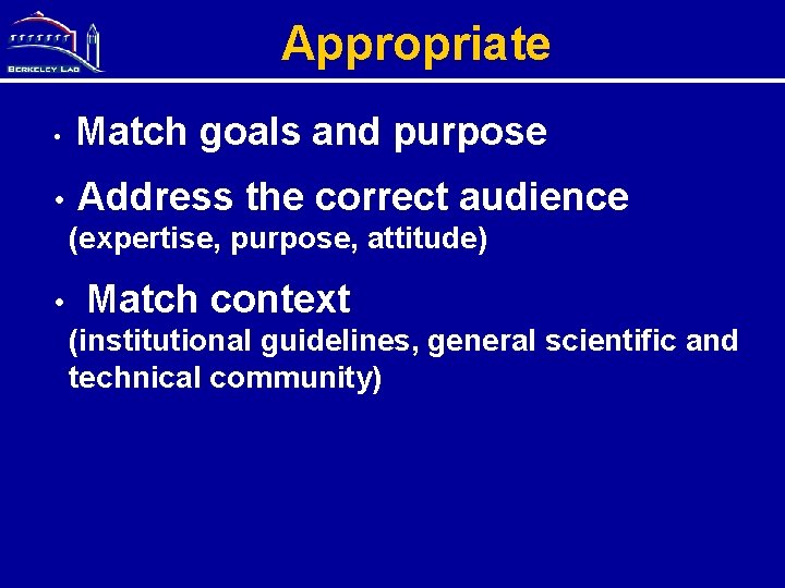 Appropriate • Match goals and purpose • Address the correct audience (expertise, purpose, attitude)
