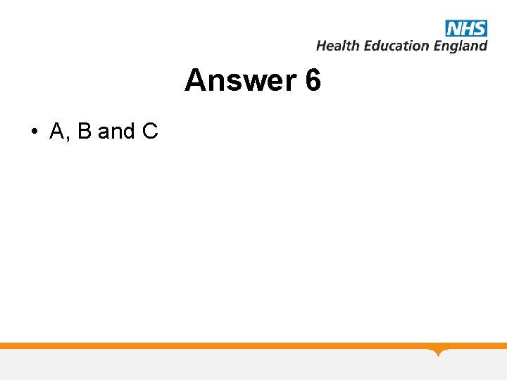 Answer 6 • A, B and C 