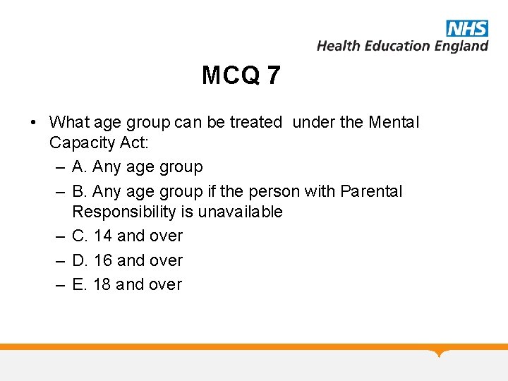 MCQ 7 • What age group can be treated under the Mental Capacity Act: