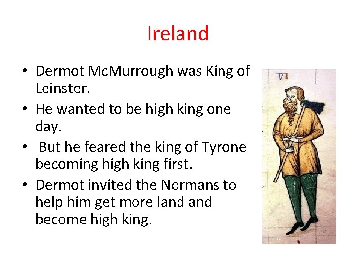 Ireland • Dermot Mc. Murrough was King of Leinster. • He wanted to be