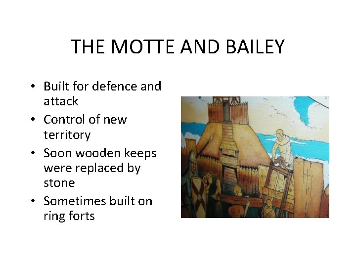 THE MOTTE AND BAILEY • Built for defence and attack • Control of new