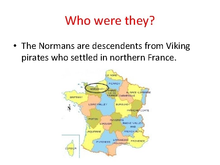 Who were they? • The Normans are descendents from Viking pirates who settled in
