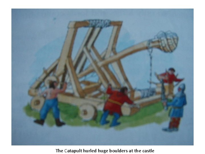 The Catapult hurled huge boulders at the castle 
