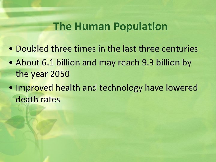 The Human Population • Doubled three times in the last three centuries • About