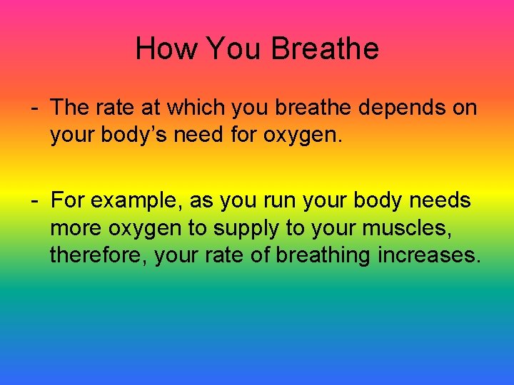 How You Breathe - The rate at which you breathe depends on your body’s