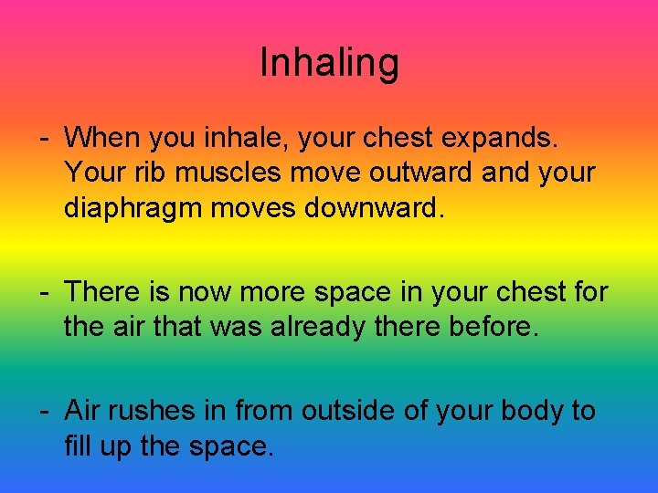 Inhaling - When you inhale, your chest expands. Your rib muscles move outward and