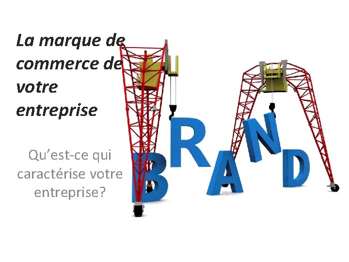 La marque de commerce de votre entreprise Qu’est-ce qui caractérise votre entreprise? 