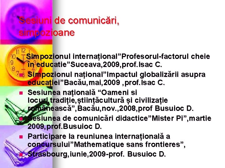 Sesiuni de comunicări, simpozioane n n n Simpozionul internațional”Profesorul-factorul cheie în educatie”Suceava, 2009, prof. Sesiuni de comunicări, simpozioane n n n Simpozionul internațional”Profesorul-factorul cheie în educatie”Suceava, 2009, prof.