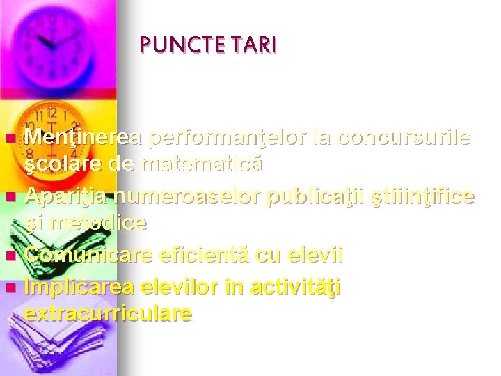 PUNCTE TARI Menţinerea performanţelor la concursurile şcolare de matematică n Apariţia numeroaselor publicaţii ştiiinţifice PUNCTE TARI Menţinerea performanţelor la concursurile şcolare de matematică n Apariţia numeroaselor publicaţii ştiiinţifice