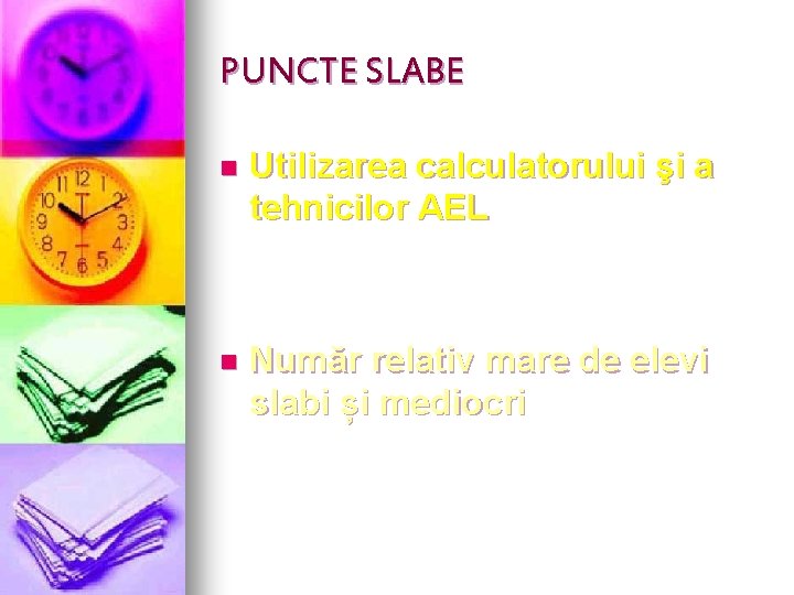 PUNCTE SLABE n Utilizarea calculatorului şi a tehnicilor AEL n Număr relativ mare de PUNCTE SLABE n Utilizarea calculatorului şi a tehnicilor AEL n Număr relativ mare de