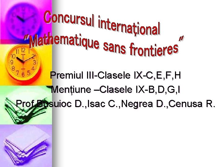 Premiul III-Clasele IX-C, E, F, H Mențiune –Clasele IX-B, D, G, I Prof. Busuioc Premiul III-Clasele IX-C, E, F, H Mențiune –Clasele IX-B, D, G, I Prof. Busuioc