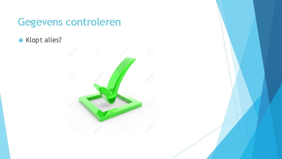 Gegevens controleren Klopt alles? 