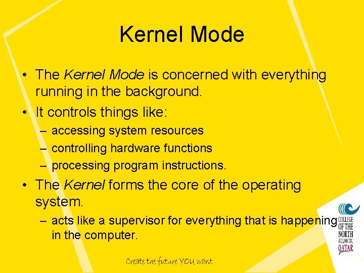 Kernel Mode • The Kernel Mode is concerned with everything running in the background.