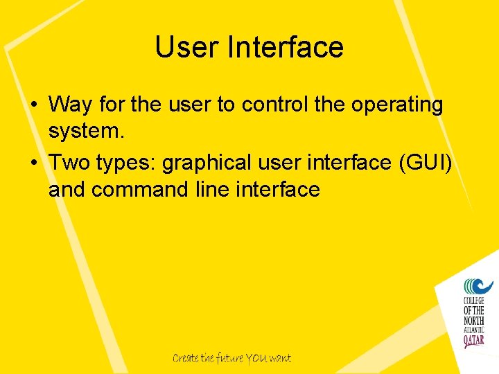 User Interface • Way for the user to control the operating system. • Two