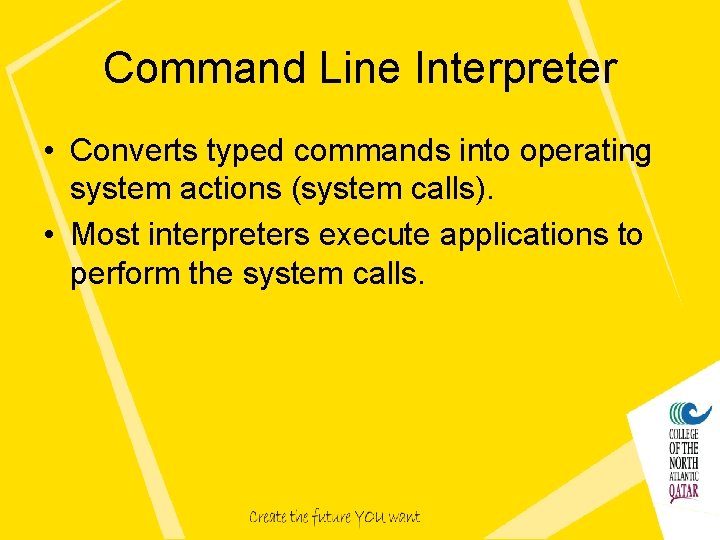 Command Line Interpreter • Converts typed commands into operating system actions (system calls). •