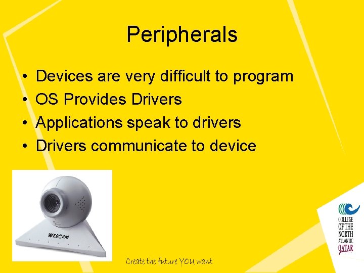 Peripherals • • Devices are very difficult to program OS Provides Drivers Applications speak