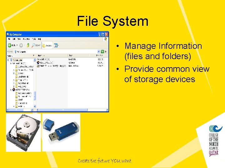 File System • Manage Information (files and folders) • Provide common view of storage