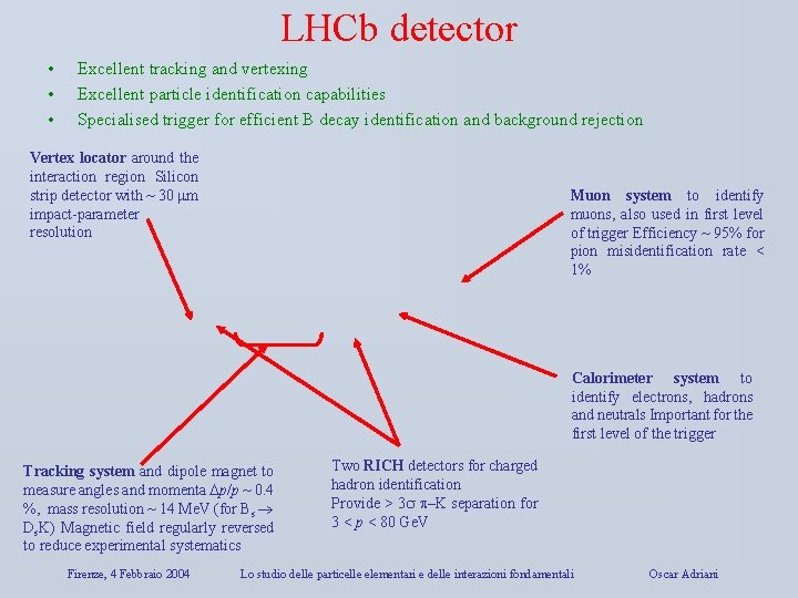 LHCb detector • • • Excellent tracking and vertexing Excellent particle identification capabilities Specialised