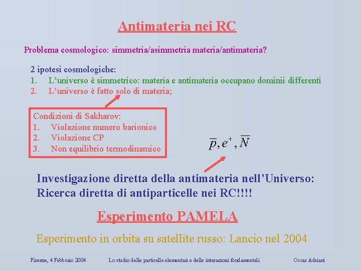 Antimateria nei RC Problema cosmologico: simmetria/asimmetria materia/antimateria? 2 ipotesi cosmologiche: 1. L’universo è simmetrico: