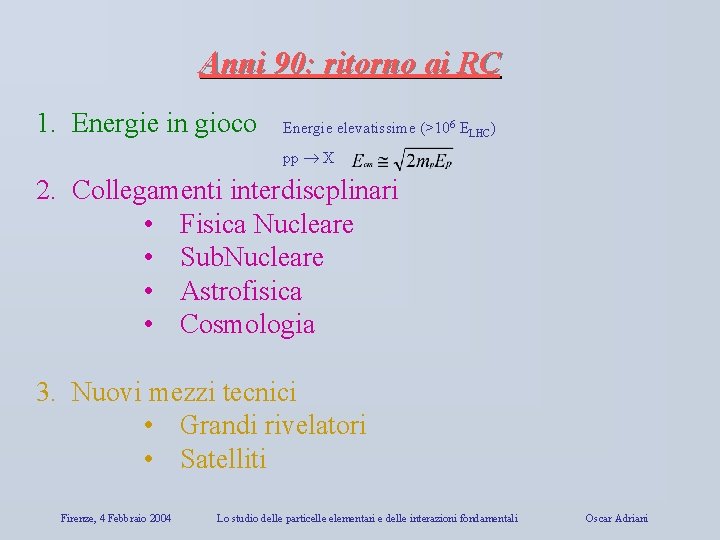 Anni 90: ritorno ai RC 1. Energie in gioco Energie elevatissime (>106 ELHC) pp