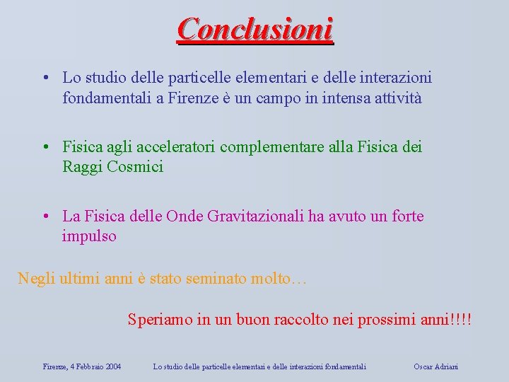 Conclusioni • Lo studio delle particelle elementari e delle interazioni fondamentali a Firenze è