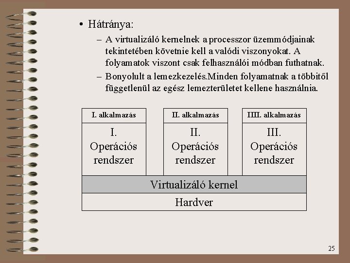  • Hátránya: – A virtualizáló kernelnek a processzor üzemmódjainak tekintetében követnie kell a