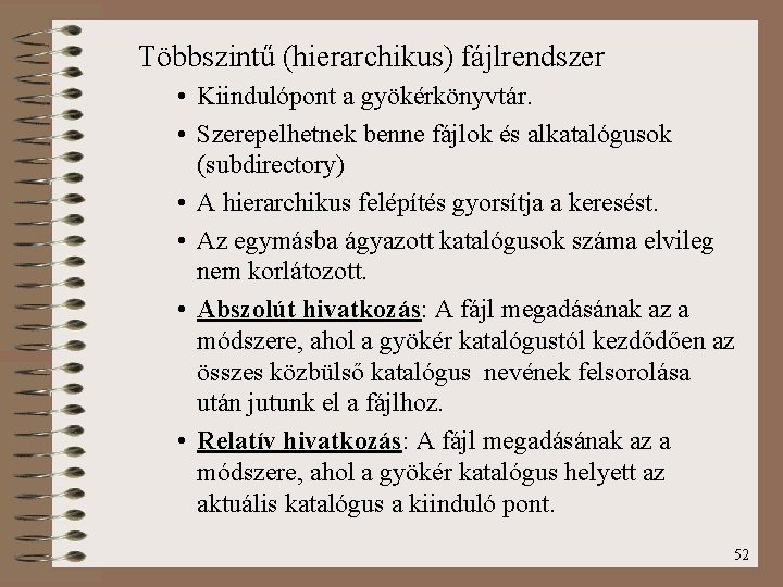 Többszintű (hierarchikus) fájlrendszer • Kiindulópont a gyökérkönyvtár. • Szerepelhetnek benne fájlok és alkatalógusok (subdirectory)