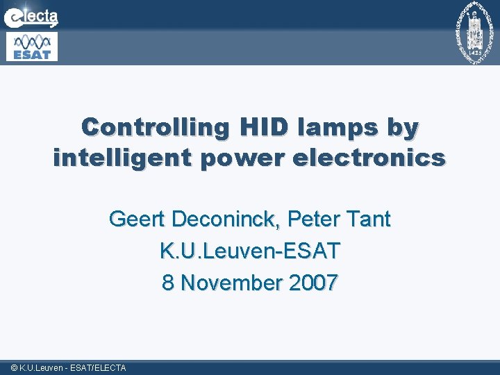 Controlling HID lamps by intelligent power electronics Geert Deconinck, Peter Tant K. U. Leuven-ESAT