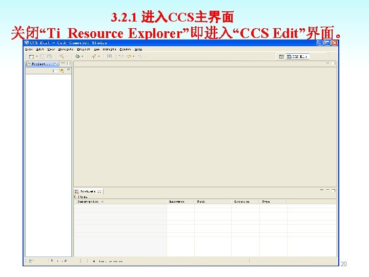 3. 2. 1 进入CCS主界面 关闭“Ti Resource Explorer”即进入“CCS Edit”界面。 20 