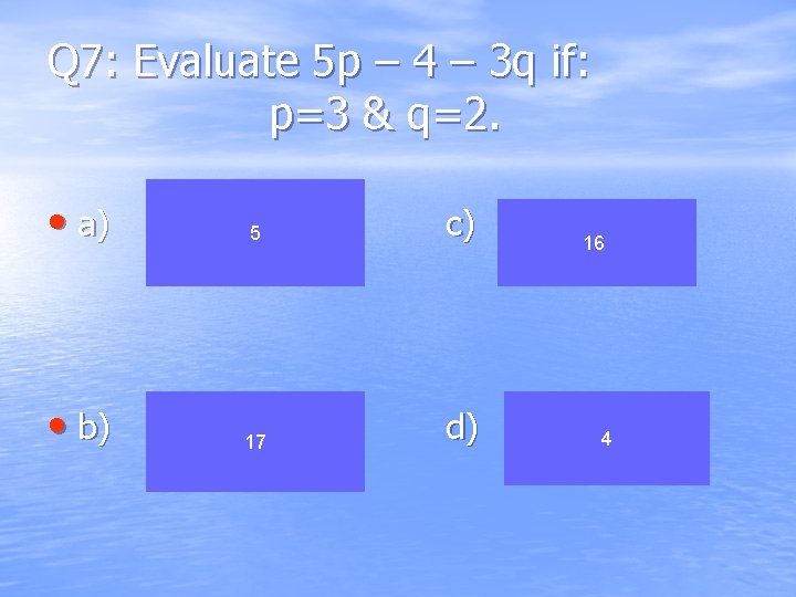 Q 7: Evaluate 5 p – 4 – 3 q if: p=3 & q=2.