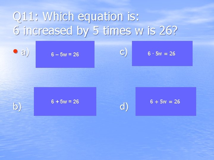 Q 11: Which equation is: 6 increased by 5 times w is 26? •