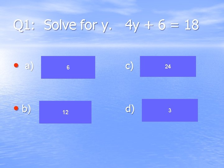 Q 1: Solve for y. 4 y + 6 = 18 • a) •