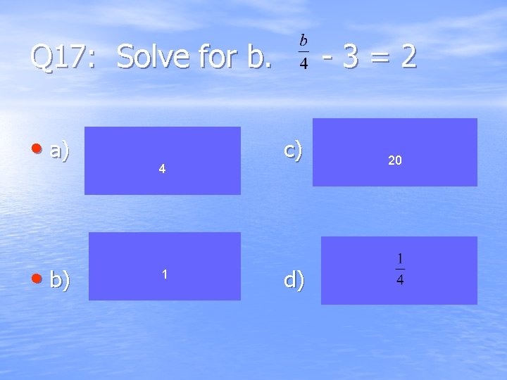 Q 17: Solve for b. • a) • b) 4 1 -3=2 c) d)